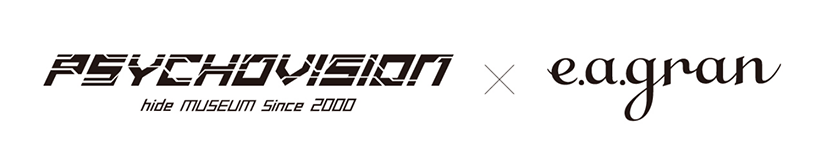 『PSYCHOVISION hide MUSEUM Since 2000』×e.a.gran